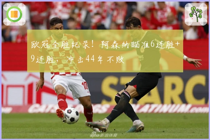欧冠全胜纪录！阿森纳瞄准6连胜+9连胜，冲击44年不败