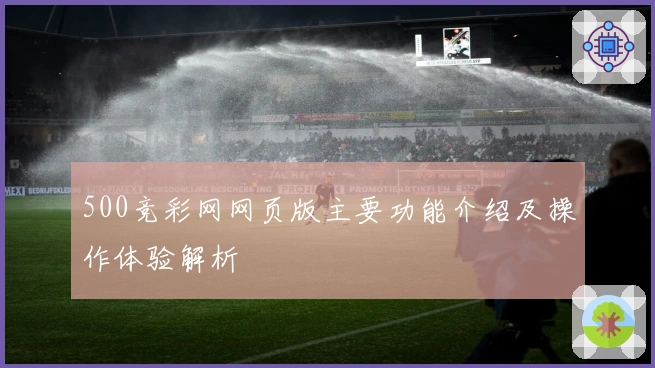 500竞彩网网页版主要功能介绍及操作体验解析