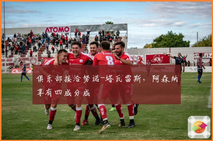 俱乐部接洽努诺-塔瓦雷斯，阿森纳享有四成分成